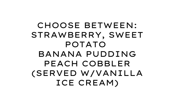 Choose between strawberry sweet potato banana pudding peach cobbler Served w vanilla ice cream