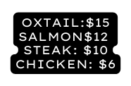 Oxtail 15 Salmon 12 Steak 10 chicken 6