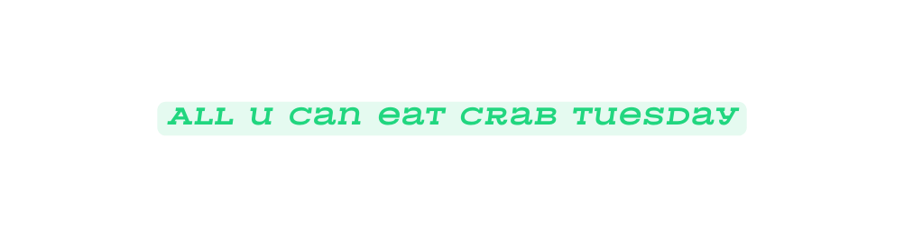 All u can eat crab Tuesday